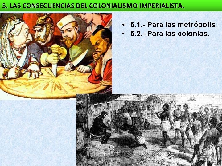 5. LAS CONSECUENCIAS DEL COLONIALISMO IMPERIALISTA. • 5. 1. - Para las metrópolis. • 5. LAS CONSECUENCIAS DEL COLONIALISMO IMPERIALISTA. • 5. 1. - Para las metrópolis. •