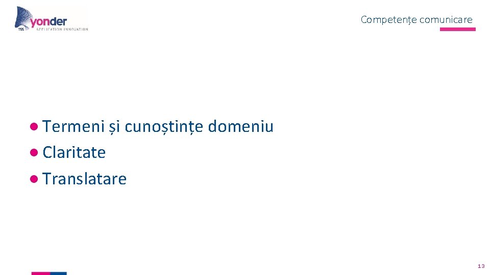 Competențe comunicare ● Termeni și cunoștințe domeniu ● Claritate ● Translatare 13 Competențe comunicare ● Termeni și cunoștințe domeniu ● Claritate ● Translatare 13