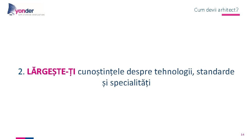 Cum devii arhitect? 2. LĂRGEȘTE-ȚI cunoștințele despre tehnologii, standarde și specialități 16 Cum devii arhitect? 2. LĂRGEȘTE-ȚI cunoștințele despre tehnologii, standarde și specialități 16