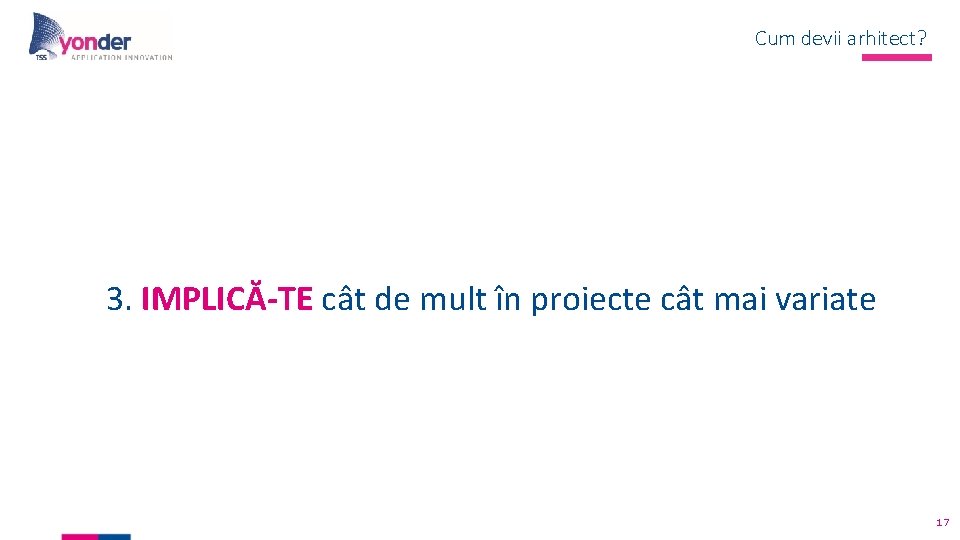 Cum devii arhitect? 3. IMPLICĂ-TE cât de mult în proiecte cât mai variate 17 Cum devii arhitect? 3. IMPLICĂ-TE cât de mult în proiecte cât mai variate 17