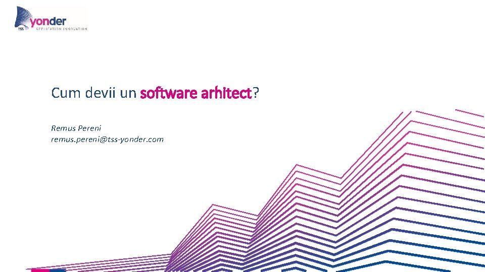 Cum devii un software arhitect? Remus Pereni remus. pereni@tss-yonder. com Cum devii un software arhitect? Remus Pereni remus. pereni@tss-yonder. com