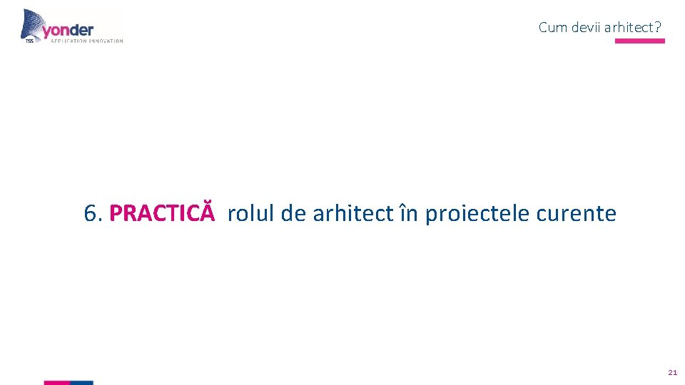 Cum devii arhitect? 6. PRACTICĂ rolul de arhitect în proiectele curente 21 Cum devii arhitect? 6. PRACTICĂ rolul de arhitect în proiectele curente 21