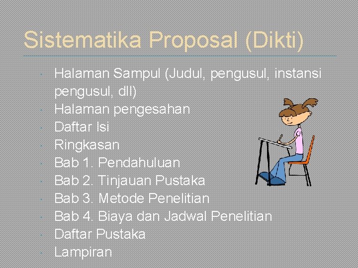 Sistematika Proposal (Dikti) Halaman Sampul (Judul, pengusul, instansi pengusul, dll) Halaman pengesahan Daftar Isi