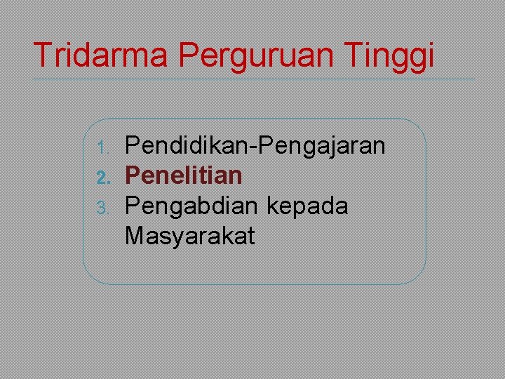 Tridarma Perguruan Tinggi 1. 2. 3. Pendidikan-Pengajaran Penelitian Pengabdian kepada Masyarakat 