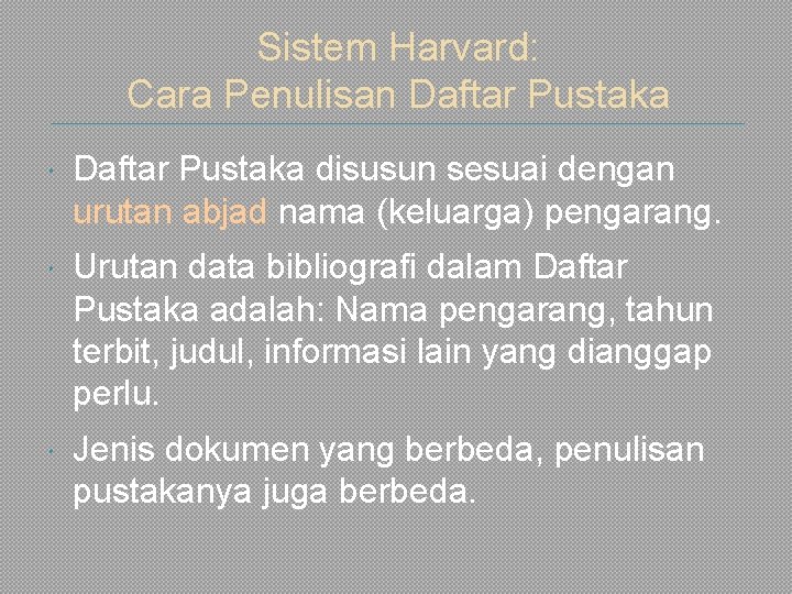 Sistem Harvard: Cara Penulisan Daftar Pustaka disusun sesuai dengan urutan abjad nama (keluarga) pengarang.