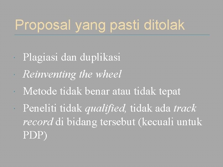 Proposal yang pasti ditolak Plagiasi dan duplikasi Reinventing the wheel Metode tidak benar atau