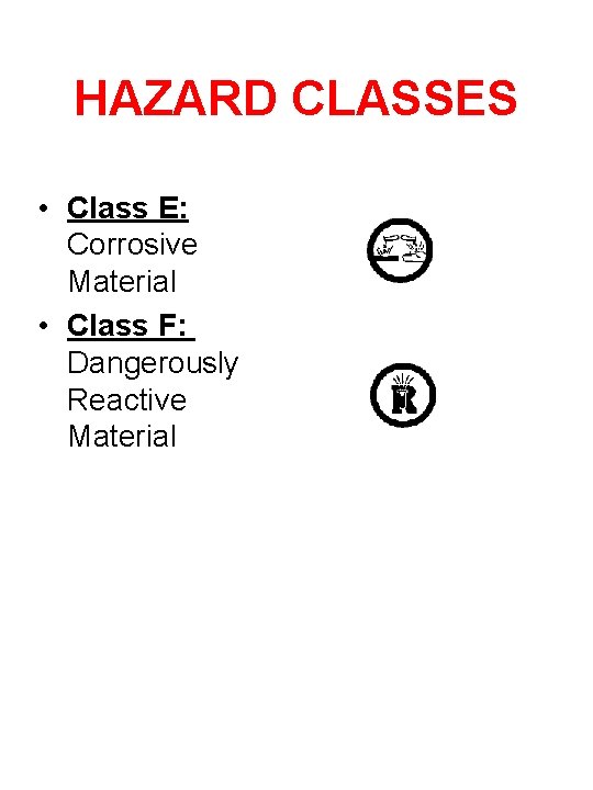 HAZARD CLASSES • Class E: Corrosive Material • Class F: Dangerously Reactive Material 