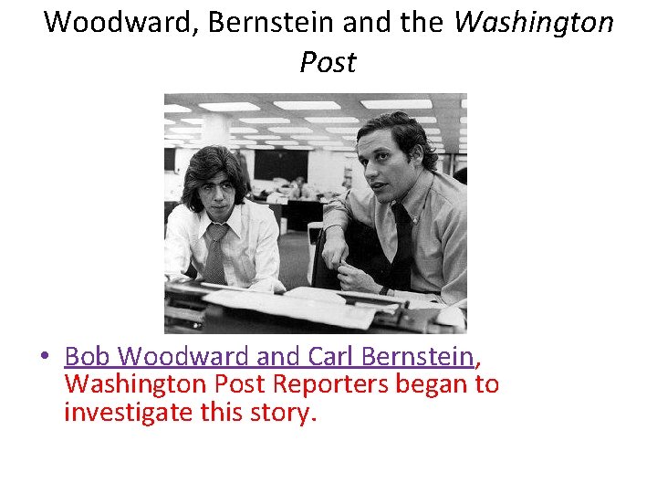 Woodward, Bernstein and the Washington Post • Bob Woodward and Carl Bernstein, Washington Post