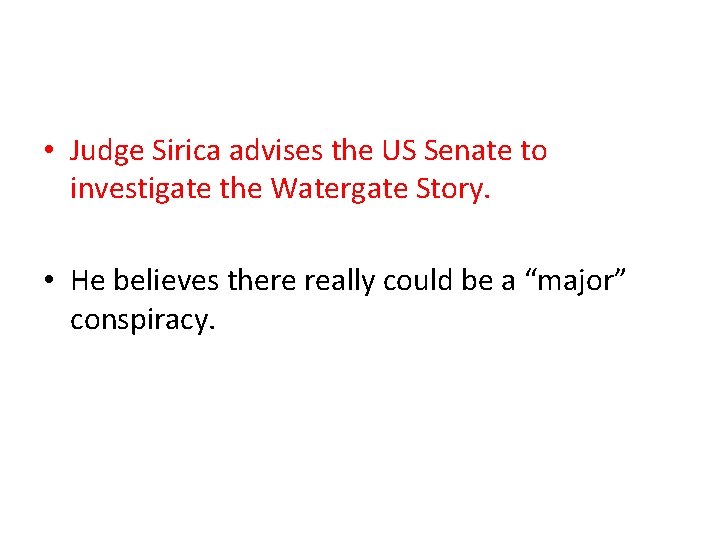  • Judge Sirica advises the US Senate to investigate the Watergate Story. •