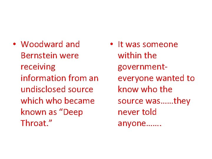  • Woodward and Bernstein were receiving information from an undisclosed source which who