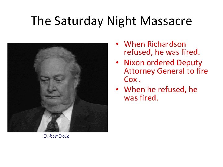 The Saturday Night Massacre • When Richardson refused, he was fired. • Nixon ordered