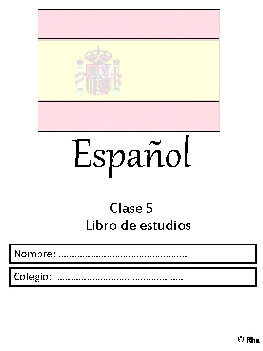 Español Clase 5 Libro de estudios Nombre: …………………… Colegio: …………………… © Rha 