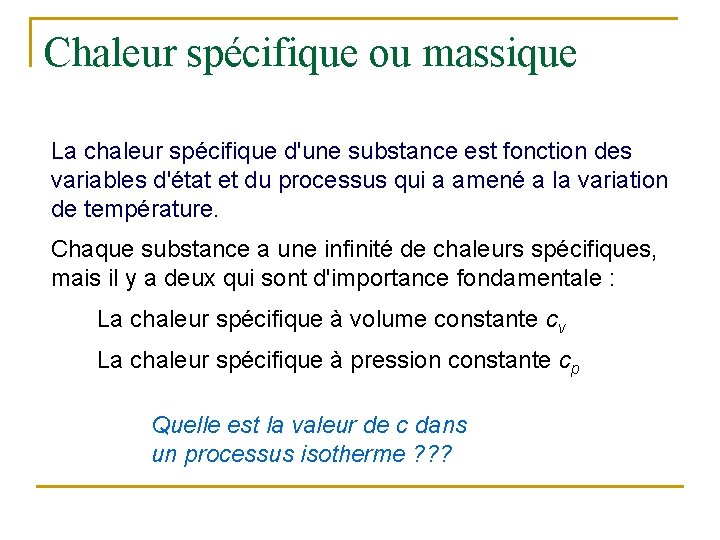 Chaleur spécifique ou massique La chaleur spécifique d'une substance est fonction des variables d'état