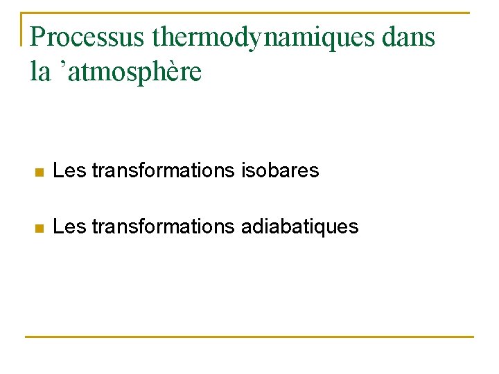 Processus thermodynamiques dans la ’atmosphère n Les transformations isobares n Les transformations adiabatiques 