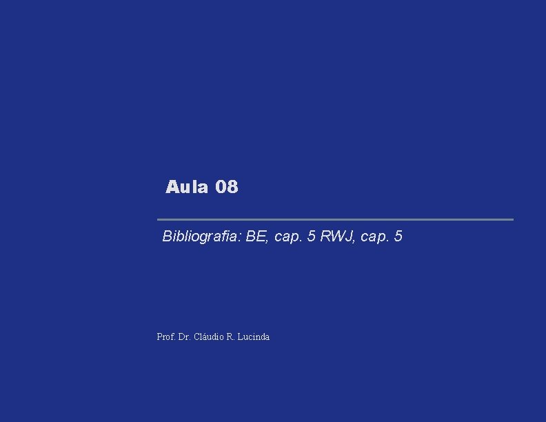 Aula 08 Bibliografia: BE, cap. 5 RWJ, cap. 5 Prof. Dr. Cláudio R. Lucinda