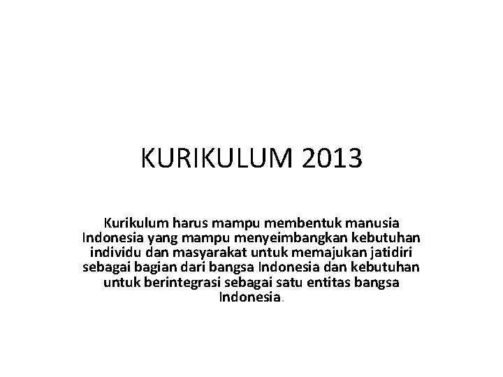 KURIKULUM 2013 Kurikulum harus mampu membentuk manusia Indonesia yang mampu menyeimbangkan kebutuhan individu dan