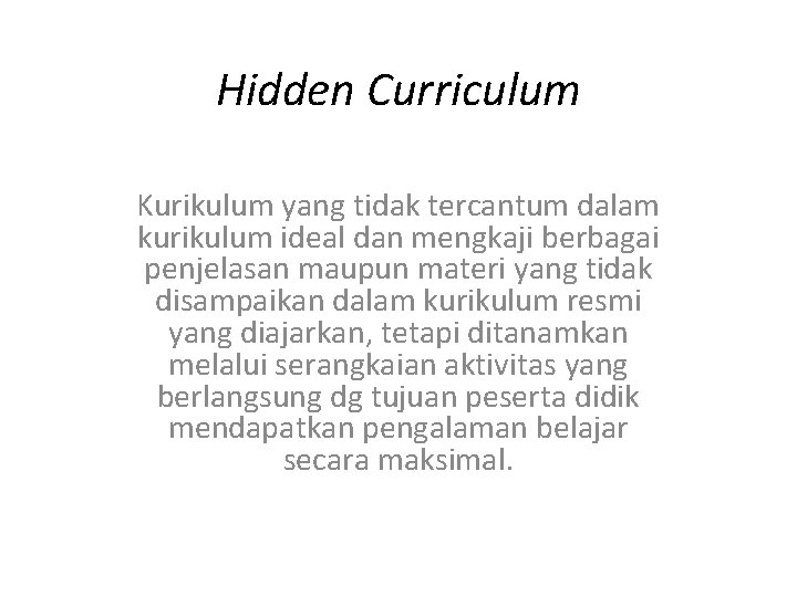 Hidden Curriculum Kurikulum yang tidak tercantum dalam kurikulum ideal dan mengkaji berbagai penjelasan maupun