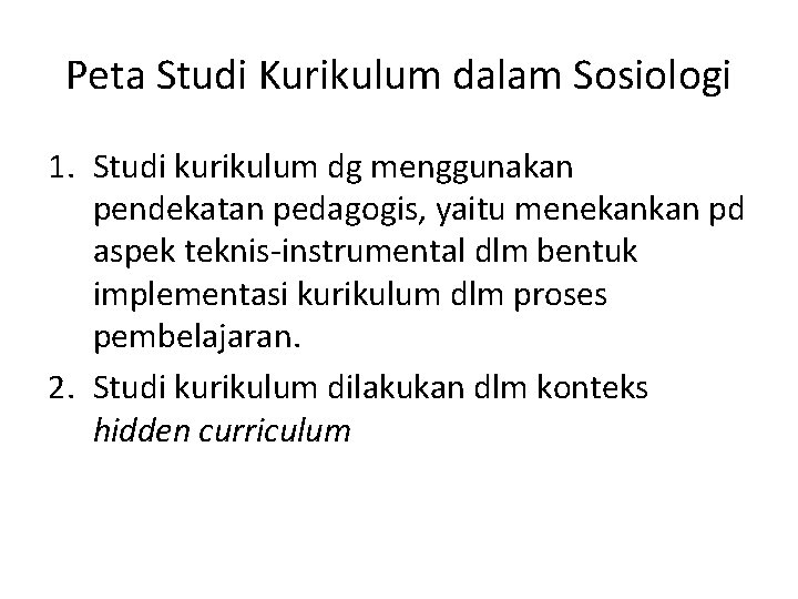 Peta Studi Kurikulum dalam Sosiologi 1. Studi kurikulum dg menggunakan pendekatan pedagogis, yaitu menekankan