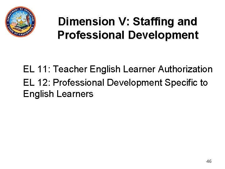 Dimension V: Staffing and Professional Development EL 11: Teacher English Learner Authorization EL 12: