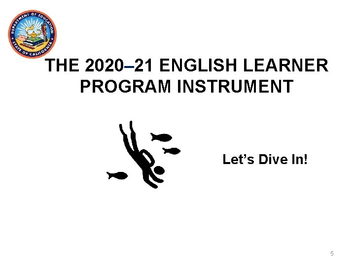 THE 2020– 21 ENGLISH LEARNER PROGRAM INSTRUMENT Let’s Dive In! 5 