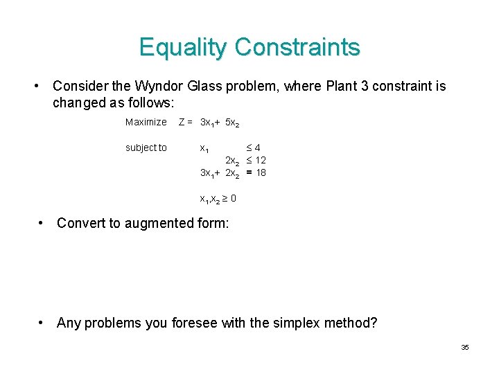 Equality Constraints • Consider the Wyndor Glass problem, where Plant 3 constraint is changed