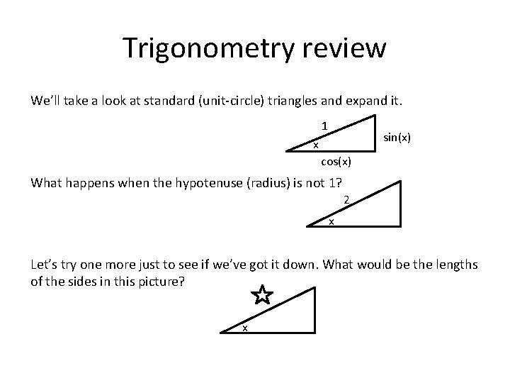 Trigonometry review We’ll take a look at standard (unit-circle) triangles and expand it. 1 Trigonometry review We’ll take a look at standard (unit-circle) triangles and expand it. 1