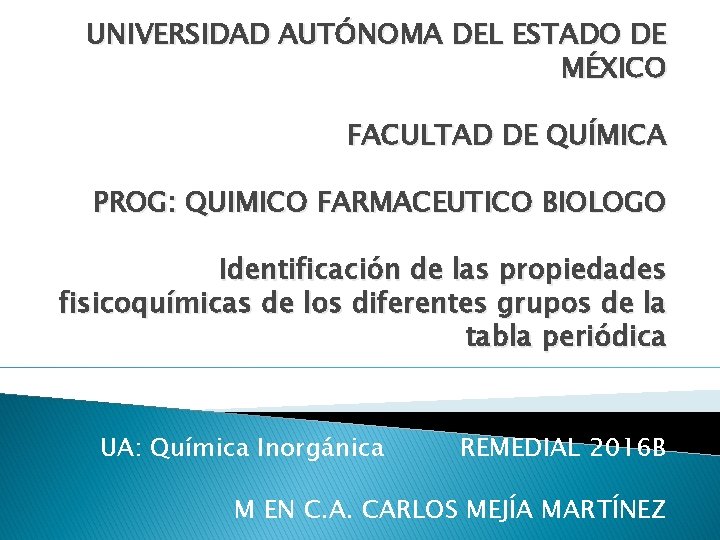 UNIVERSIDAD AUTÓNOMA DEL ESTADO DE MÉXICO FACULTAD DE QUÍMICA PROG: QUIMICO FARMACEUTICO BIOLOGO Identificación UNIVERSIDAD AUTÓNOMA DEL ESTADO DE MÉXICO FACULTAD DE QUÍMICA PROG: QUIMICO FARMACEUTICO BIOLOGO Identificación