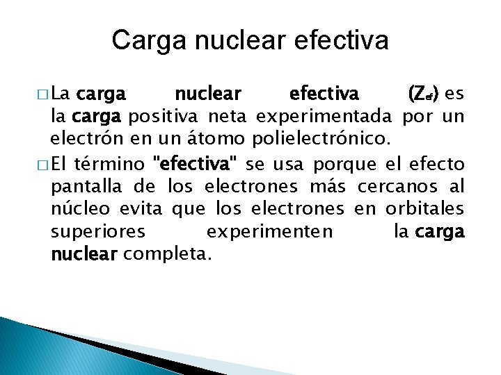 Carga nuclear efectiva � La carga nuclear efectiva (Zef) es la carga positiva neta Carga nuclear efectiva � La carga nuclear efectiva (Zef) es la carga positiva neta