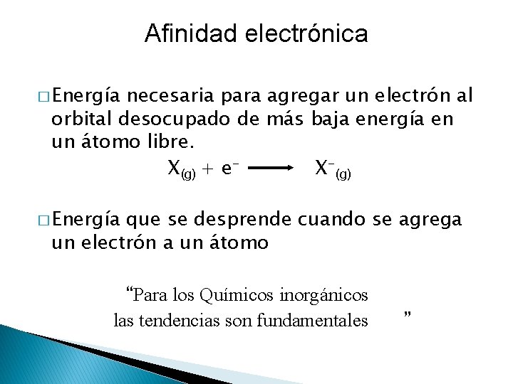 Afinidad electrónica � Energía necesaria para agregar un electrón al orbital desocupado de más Afinidad electrónica � Energía necesaria para agregar un electrón al orbital desocupado de más