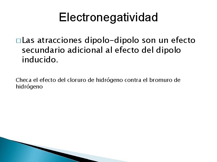Electronegatividad � Las atracciones dipolo-dipolo son un efecto secundario adicional al efecto del dipolo Electronegatividad � Las atracciones dipolo-dipolo son un efecto secundario adicional al efecto del dipolo