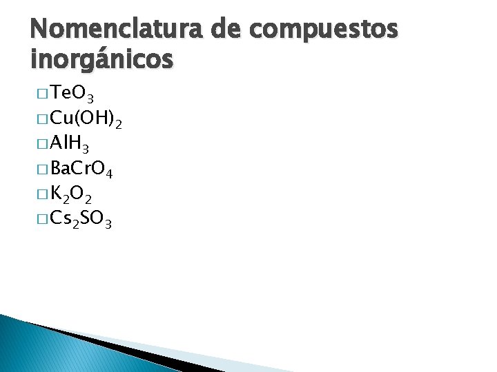 Nomenclatura de compuestos inorgánicos � Te. O 3 � Cu(OH)2 � Al. H 3 Nomenclatura de compuestos inorgánicos � Te. O 3 � Cu(OH)2 � Al. H 3