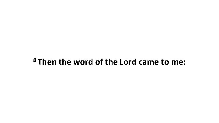 8 Then the word of the Lord came to me: 