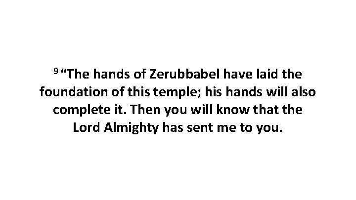 9 “The hands of Zerubbabel have laid the foundation of this temple; his hands