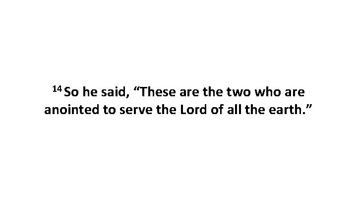 14 So he said, “These are the two who are anointed to serve the
