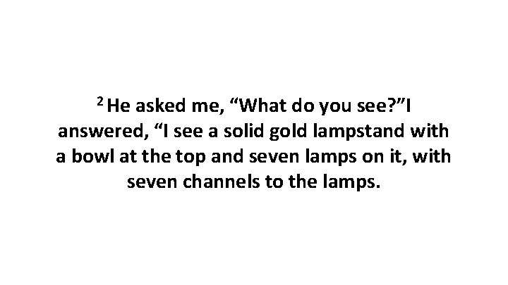 2 He asked me, “What do you see? ”I answered, “I see a solid