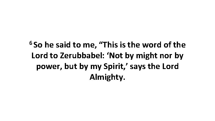 6 So he said to me, “This is the word of the Lord to