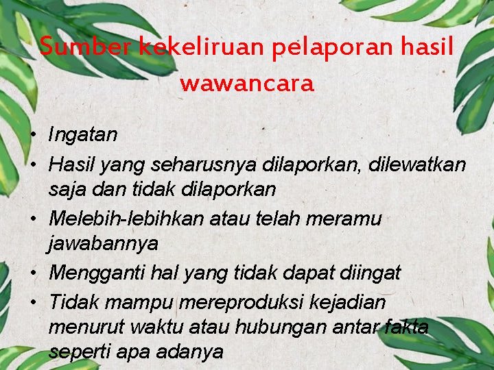 Sumber kekeliruan pelaporan hasil wawancara • Ingatan • Hasil yang seharusnya dilaporkan, dilewatkan saja