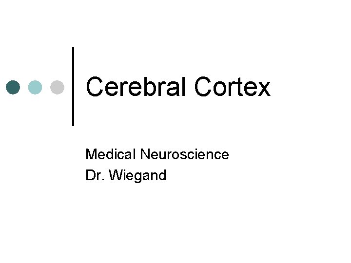 Cerebral Cortex Medical Neuroscience Dr. Wiegand 