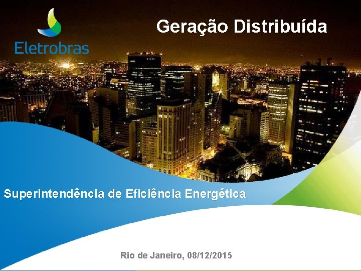 Geração Distribuída Superintendência de Eficiência Energética Rio de Janeiro, 08/12/2015 
