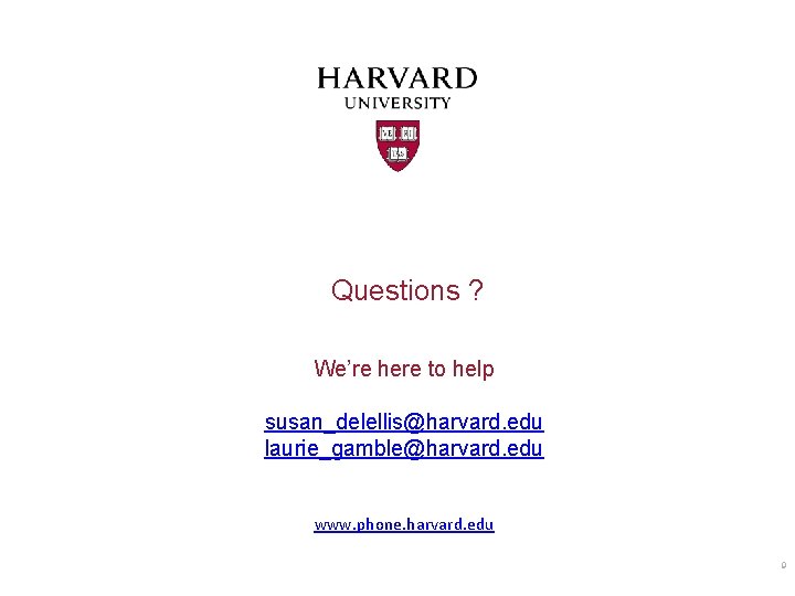 Questions ? We’re here to help susan_delellis@harvard. edu laurie_gamble@harvard. edu www. phone. harvard. edu