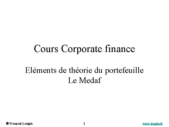 Cours Corporate finance Eléments de théorie du portefeuille Le Medaf François Longin 1 www.
