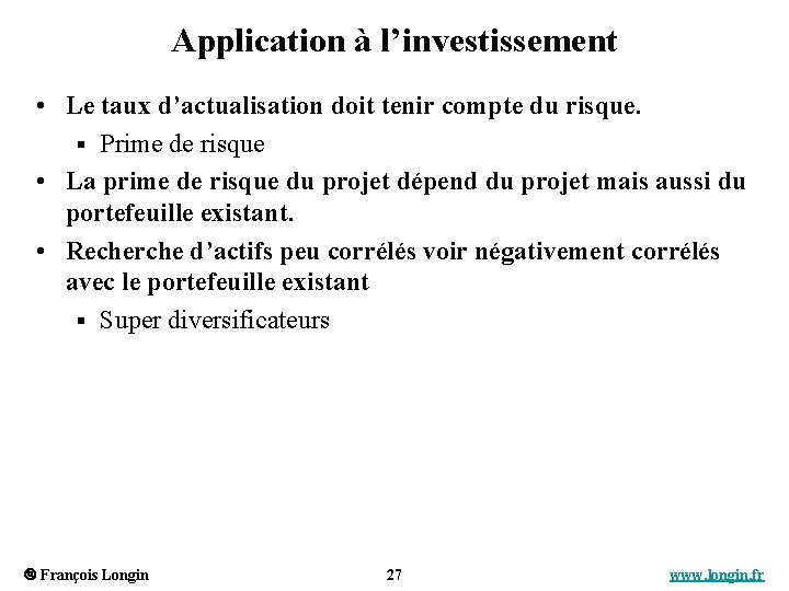 Application à l’investissement • Le taux d’actualisation doit tenir compte du risque. § Prime