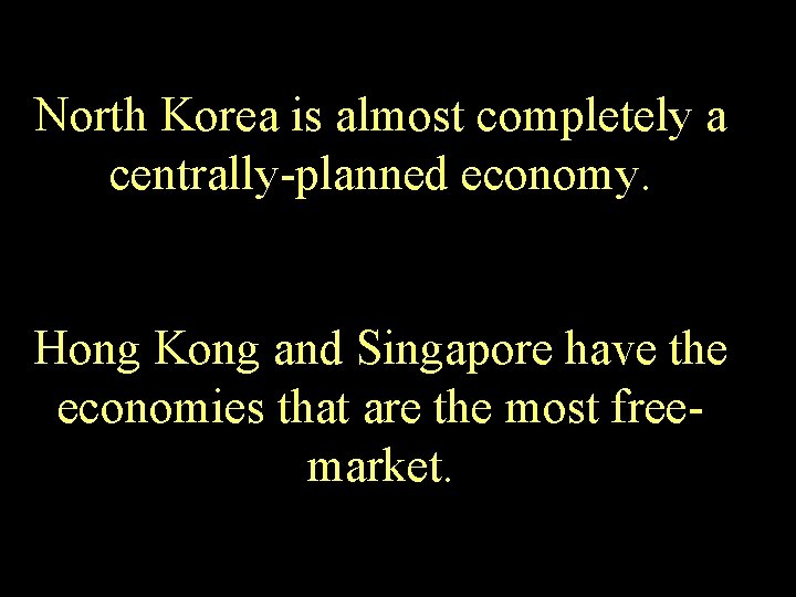North Korea is almost completely a centrally-planned economy. Hong Kong and Singapore have the