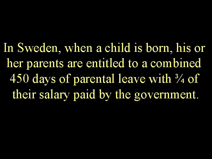 In Sweden, when a child is born, his or her parents are entitled to