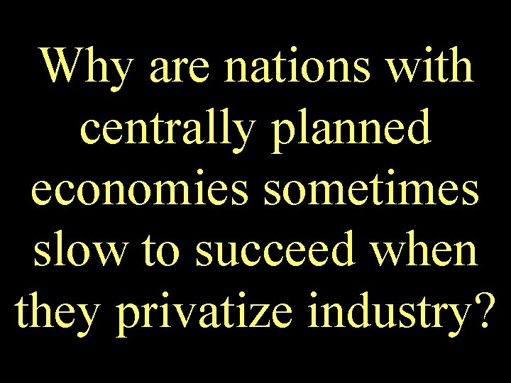Why are nations with centrally planned economies sometimes slow to succeed when they privatize