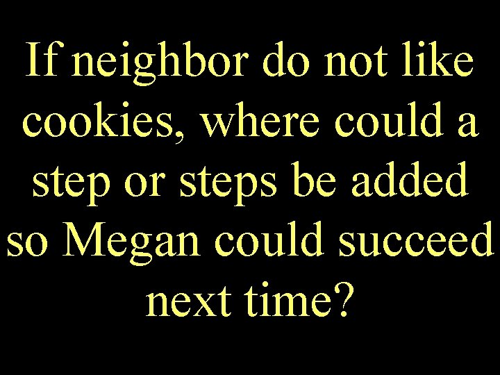 If neighbor do not like cookies, where could a step or steps be added