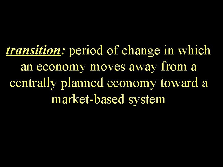 transition: period of change in which an economy moves away from a centrally planned