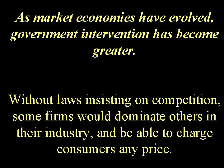 As market economies have evolved, government intervention has become greater. Without laws insisting on