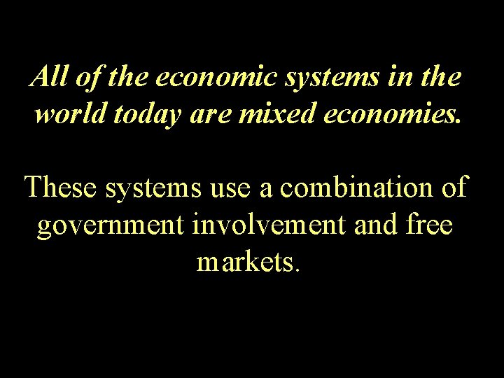 All of the economic systems in the world today are mixed economies. These systems