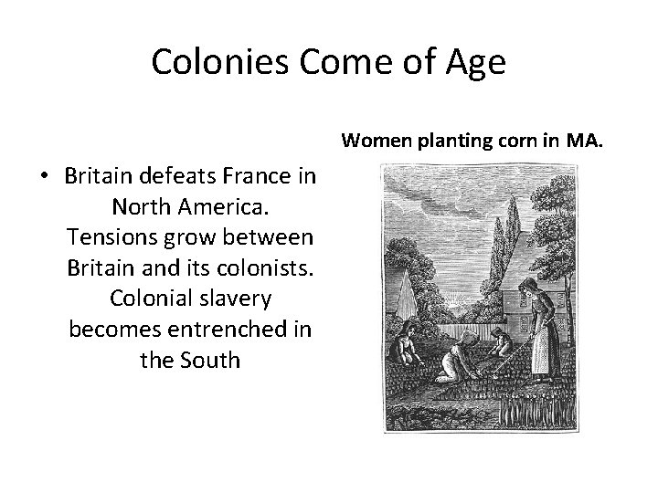 Colonies Come of Age Women planting corn in MA. • Britain defeats France in Colonies Come of Age Women planting corn in MA. • Britain defeats France in